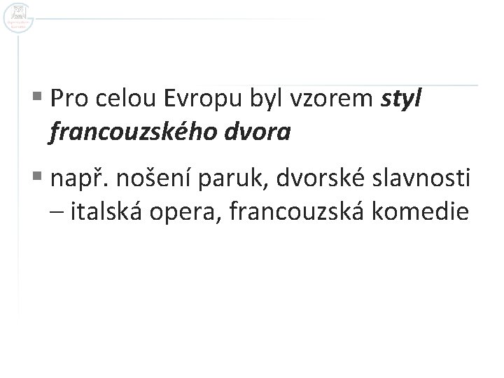 § Pro celou Evropu byl vzorem styl francouzského dvora § např. nošení paruk, dvorské