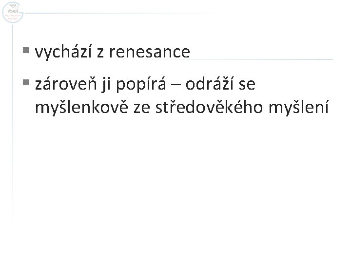 § vychází z renesance § zároveň ji popírá – odráží se myšlenkově ze středověkého