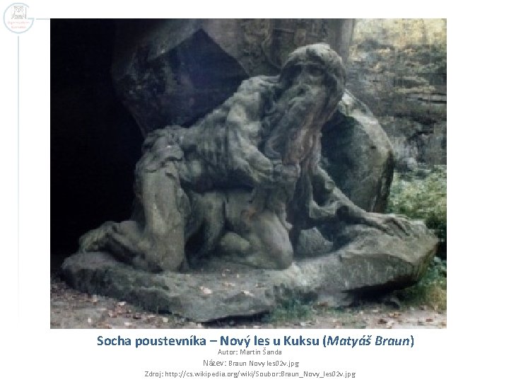 Socha poustevníka – Nový les u Kuksu (Matyáš Braun) Autor: Martin Šanda Název: Braun