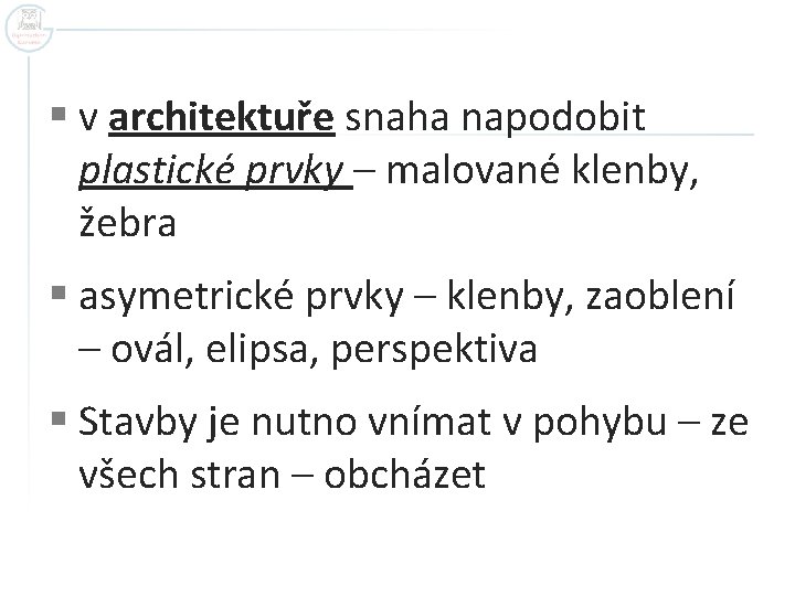 § v architektuře snaha napodobit plastické prvky – malované klenby, žebra § asymetrické prvky