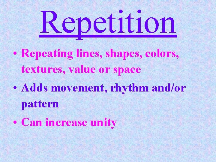 Repetition • Repeating lines, shapes, colors, textures, value or space • Adds movement, rhythm