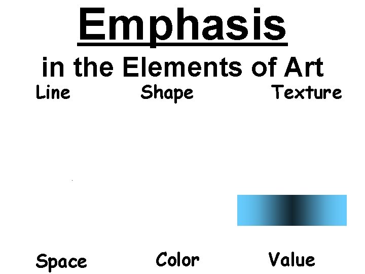 Emphasis in the Elements of Art Line Space Shape Color Texture Value 