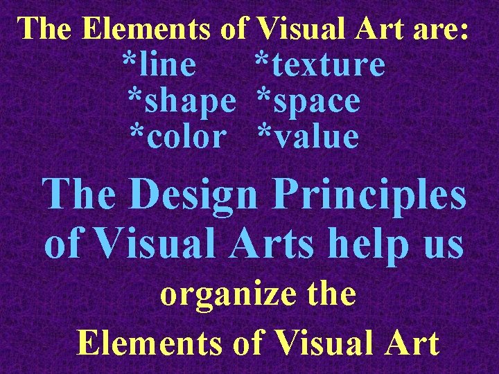 The Elements of Visual Art are: *line *texture *shape *space *color *value The Design