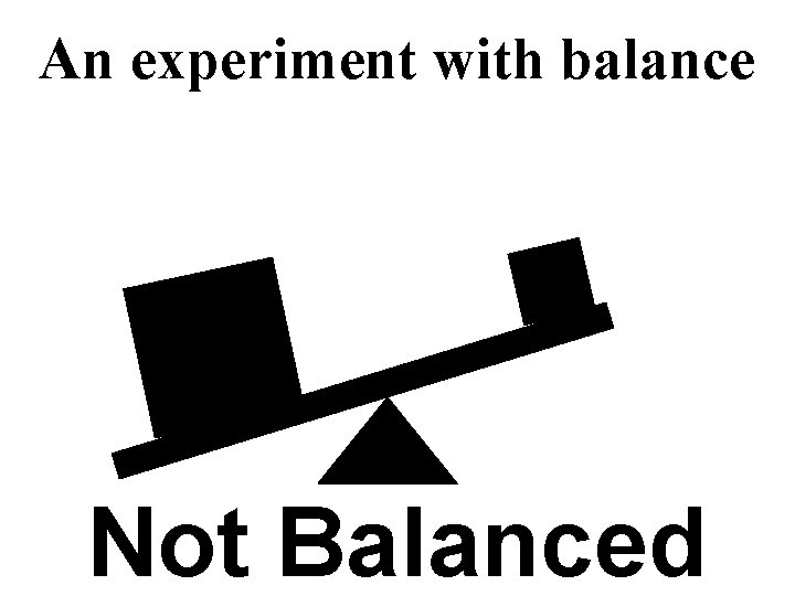 An experiment with balance Not Balanced 