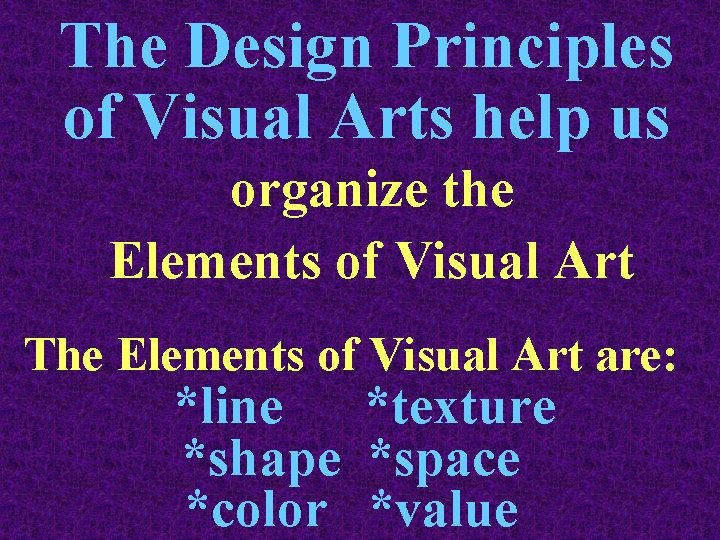 The Design Principles of Visual Arts help us organize the Elements of Visual Art