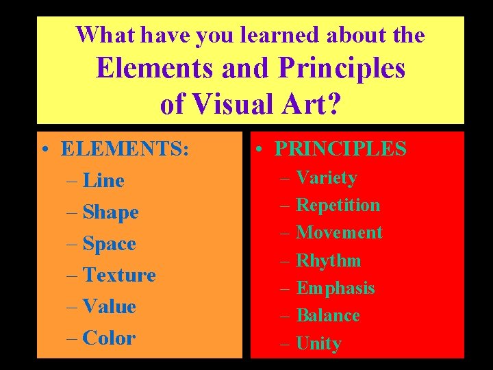 What have you learned about the Elements and Principles of Visual Art? • ELEMENTS: