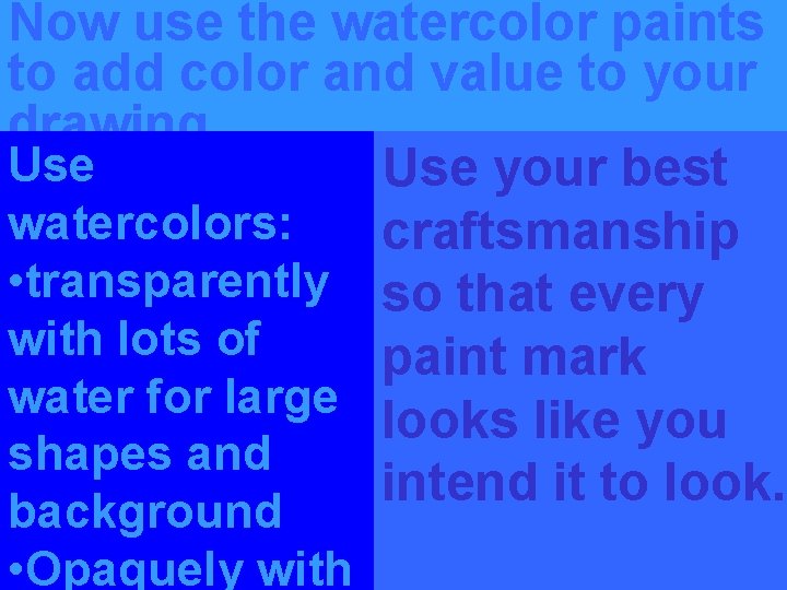 Now use the watercolor paints to add color and value to your drawing Use