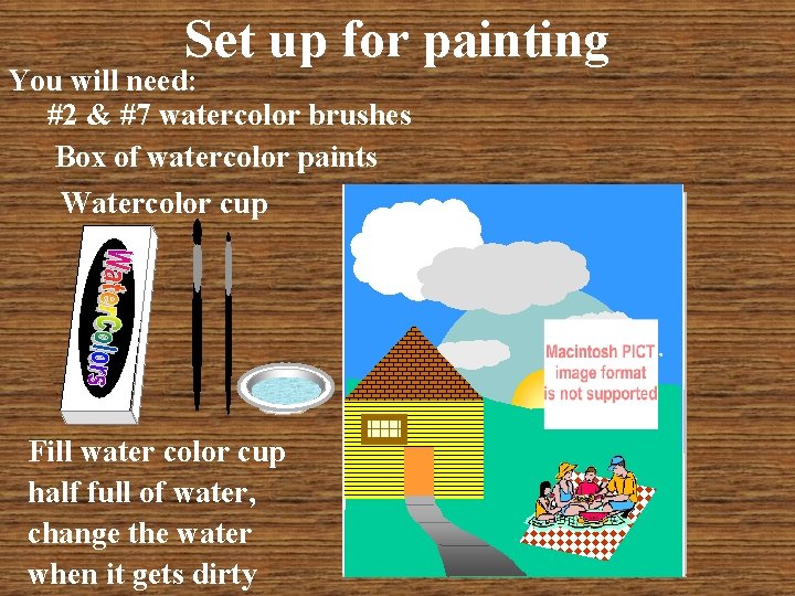 Set up for painting You will need: #2 & #7 watercolor brushes Box of