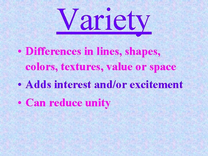 Variety • Differences in lines, shapes, colors, textures, value or space • Adds interest