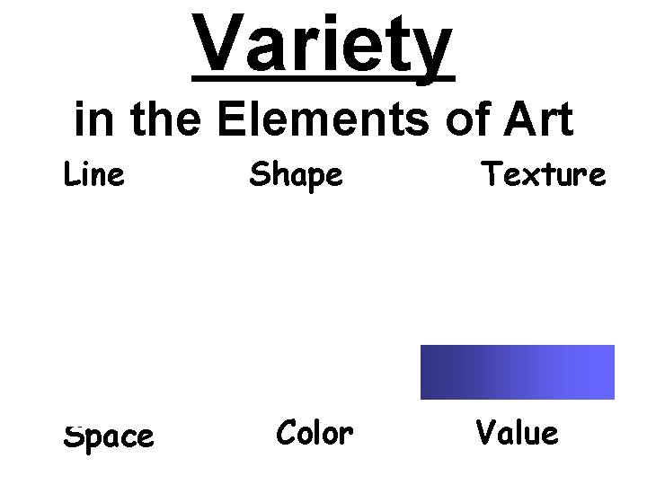 Variety in the Elements of Art Line Space Shape Color Texture Value 