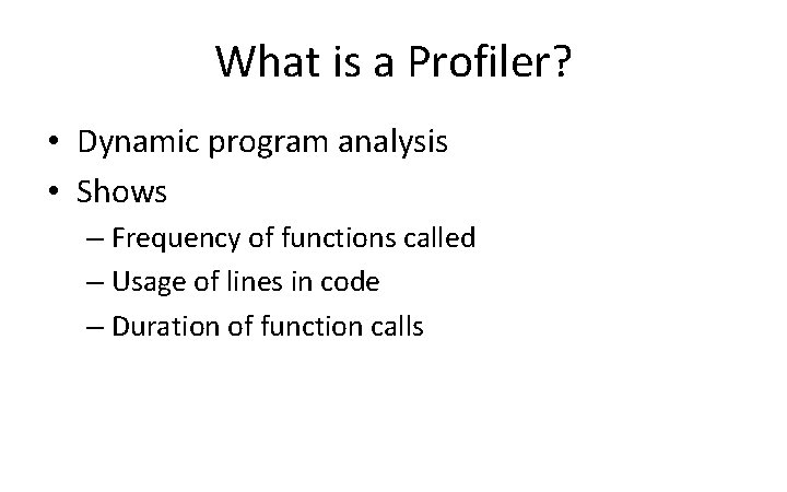 What is a Profiler? • Dynamic program analysis • Shows – Frequency of functions