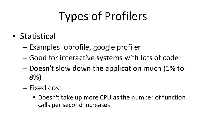 Types of Profilers • Statistical – Examples: oprofile, google profiler – Good for interactive