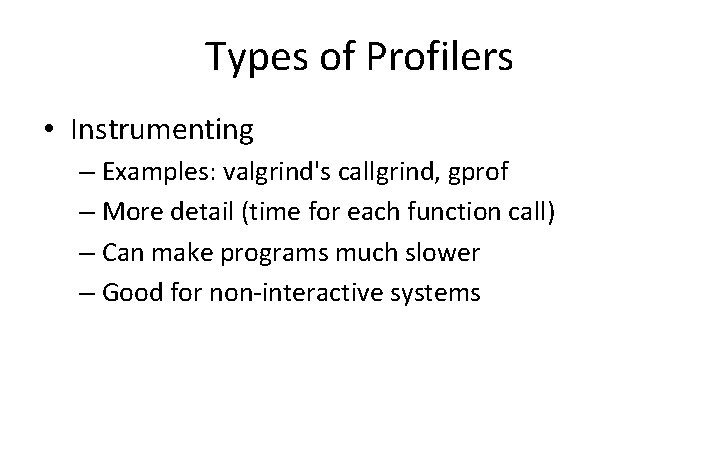 Types of Profilers • Instrumenting – Examples: valgrind's callgrind, gprof – More detail (time