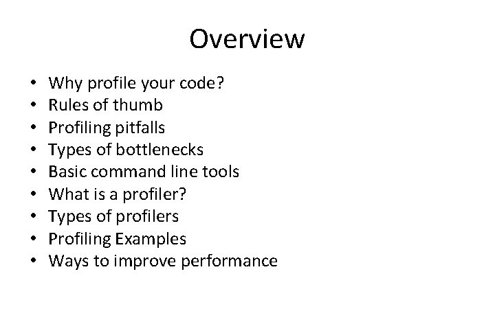 Overview • • • Why profile your code? Rules of thumb Profiling pitfalls Types