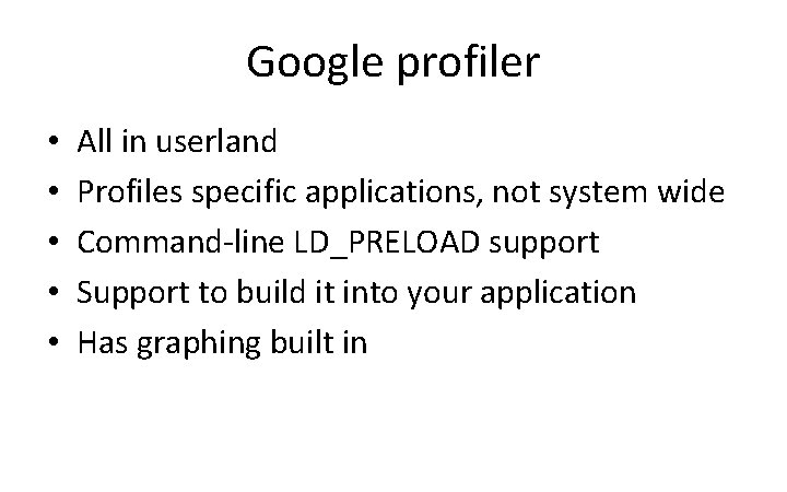 Google profiler • • • All in userland Profiles specific applications, not system wide