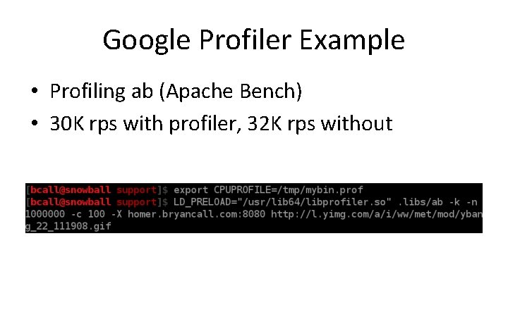 Google Profiler Example • Profiling ab (Apache Bench) • 30 K rps with profiler,