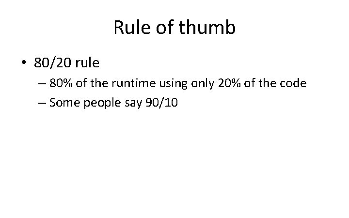 Rule of thumb • 80/20 rule – 80% of the runtime using only 20%