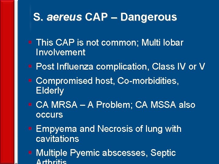 S. aereus CAP – Dangerous § This CAP is not common; Multi lobar Involvement