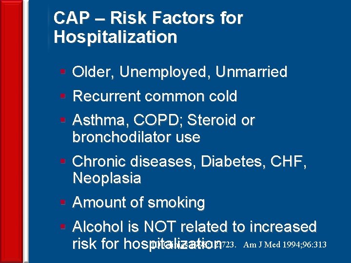 CAP – Risk Factors for Hospitalization § Older, Unemployed, Unmarried § Recurrent common cold