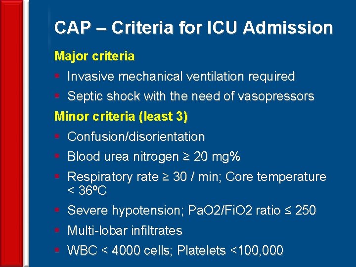 CAP – Criteria for ICU Admission Major criteria § Invasive mechanical ventilation required §