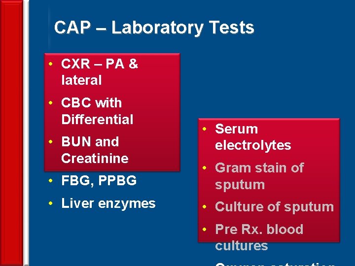 CAP – Laboratory Tests • CXR – PA & lateral • CBC with Differential