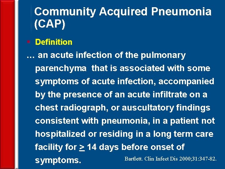 Community Acquired Pneumonia (CAP) § Definition … an acute infection of the pulmonary parenchyma