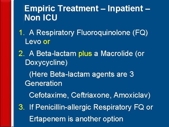 Empiric Treatment – Inpatient – Non ICU 1. A Respiratory Fluoroquinolone (FQ) Levo or