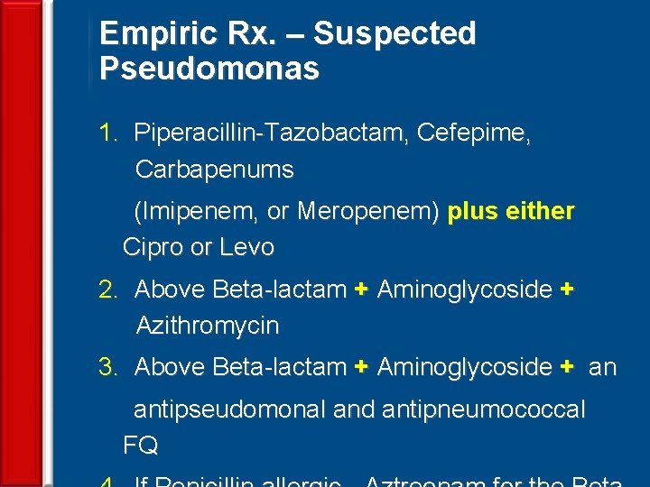 Empiric Rx. – Suspected Pseudomonas 1. Piperacillin-Tazobactam, Cefepime, Carbapenums (Imipenem, or Meropenem) plus either