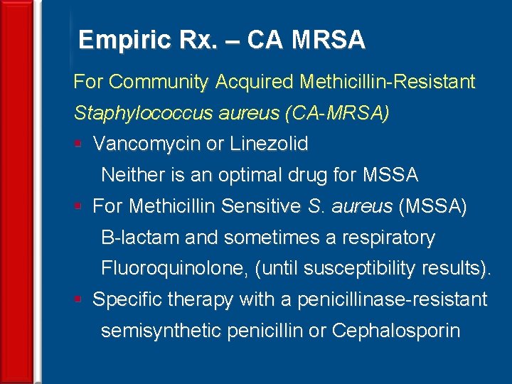 Empiric Rx. – CA MRSA For Community Acquired Methicillin-Resistant Staphylococcus aureus (CA-MRSA) § Vancomycin