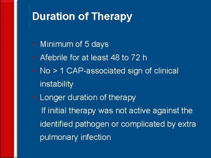 Duration of Therapy • Minimum of 5 days • Afebrile for at least 48