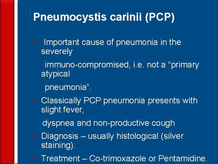 Pneumocystis carinii (PCP) § Important cause of pneumonia in the severely immuno-compromised, i. e.