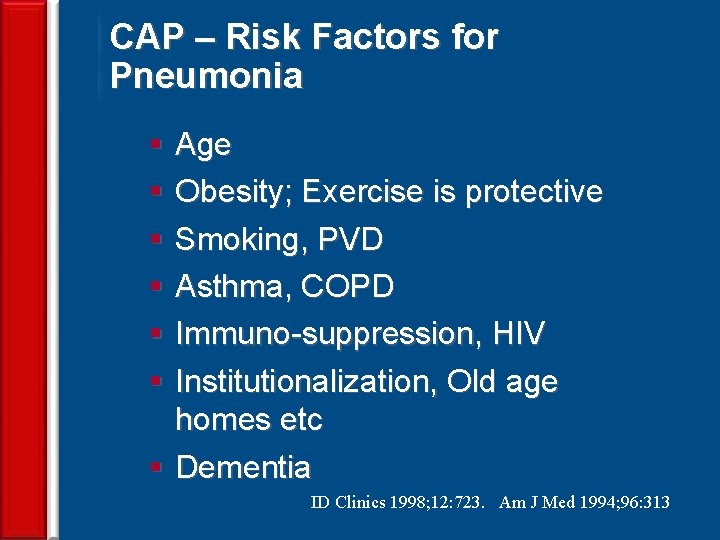 CAP – Risk Factors for Pneumonia § § § Age Obesity; Exercise is protective