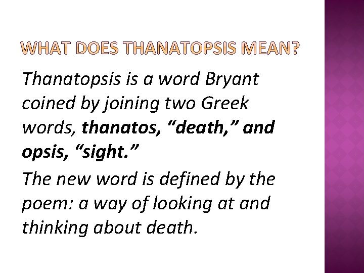 Thanatopsis is a word Bryant coined by joining two Greek words, thanatos, “death, ”