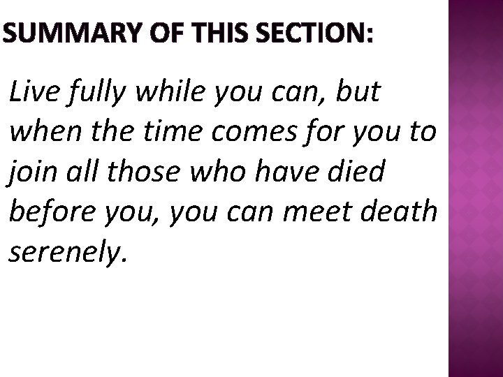 SUMMARY OF THIS SECTION: Live fully while you can, but when the time comes