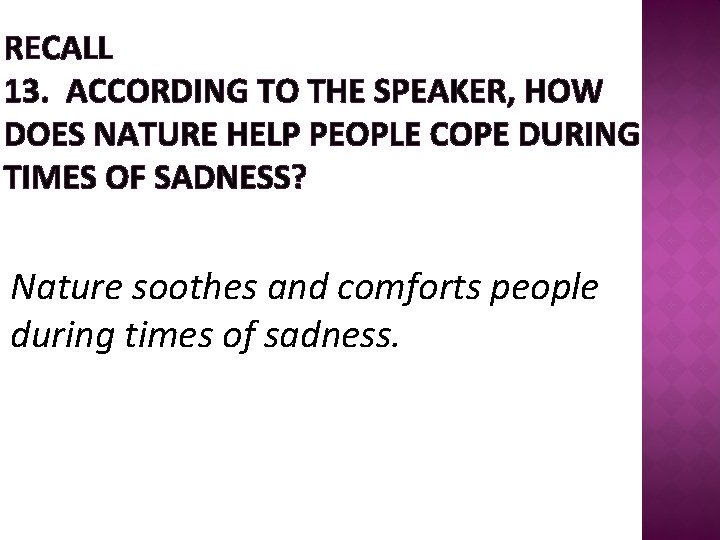 RECALL 13. ACCORDING TO THE SPEAKER, HOW DOES NATURE HELP PEOPLE COPE DURING TIMES