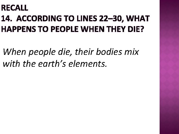 RECALL 14. ACCORDING TO LINES 22– 30, WHAT HAPPENS TO PEOPLE WHEN THEY DIE?