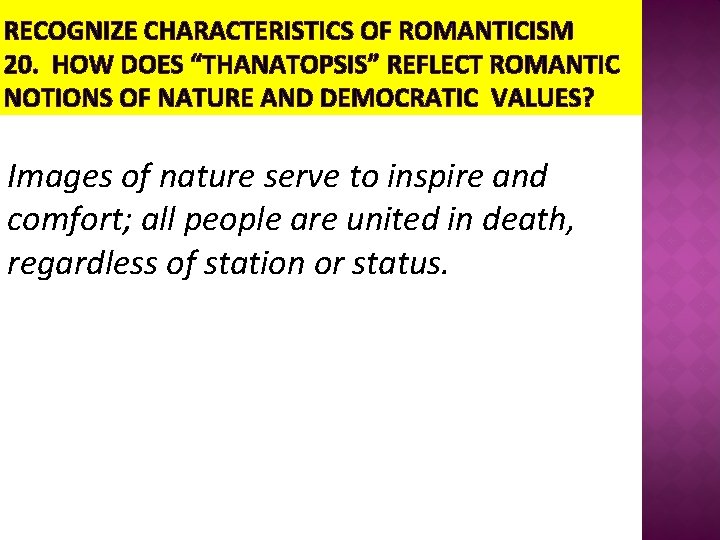 RECOGNIZE CHARACTERISTICS OF ROMANTICISM 20. HOW DOES “THANATOPSIS” REFLECT ROMANTIC NOTIONS OF NATURE AND