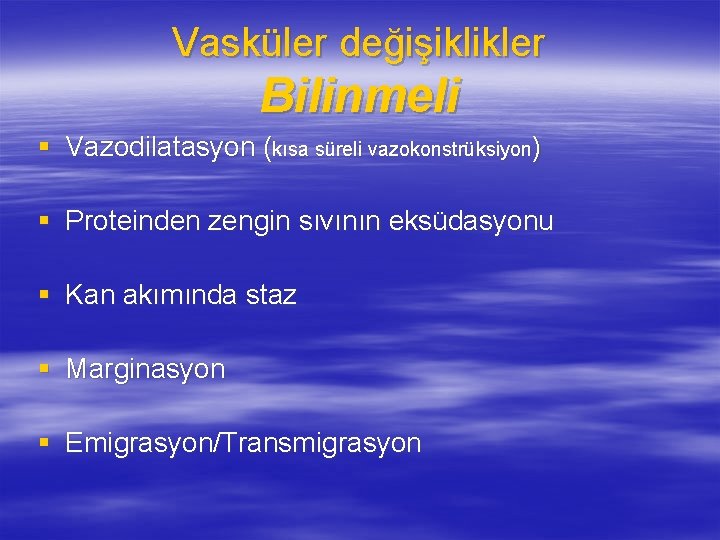 Vasküler değişiklikler Bilinmeli § Vazodilatasyon (kısa süreli vazokonstrüksiyon) § Proteinden zengin sıvının eksüdasyonu §