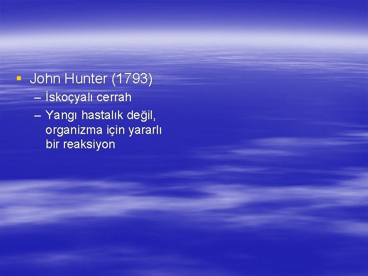 § John Hunter (1793) – İskoçyalı cerrah – Yangı hastalık değil, organizma için yararlı