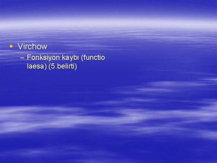 § Virchow – Fonksiyon kaybı (functio laesa) (5. belirti) 