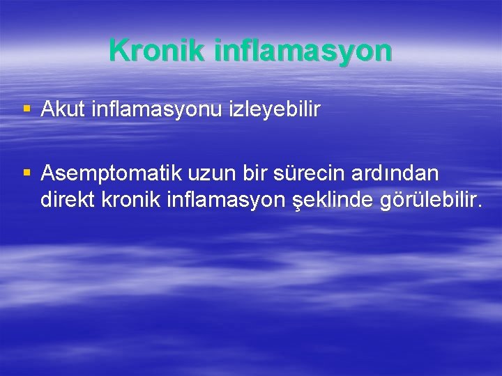 Kronik inflamasyon § Akut inflamasyonu izleyebilir § Asemptomatik uzun bir sürecin ardından direkt kronik