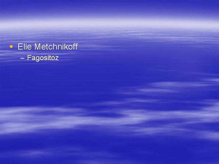 § Elie Metchnikoff – Fagositoz 
