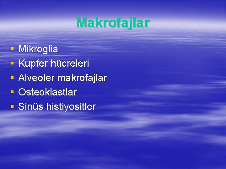 Makrofajlar § § § Mikroglia Kupfer hücreleri Alveoler makrofajlar Osteoklastlar Sinüs histiyositler 