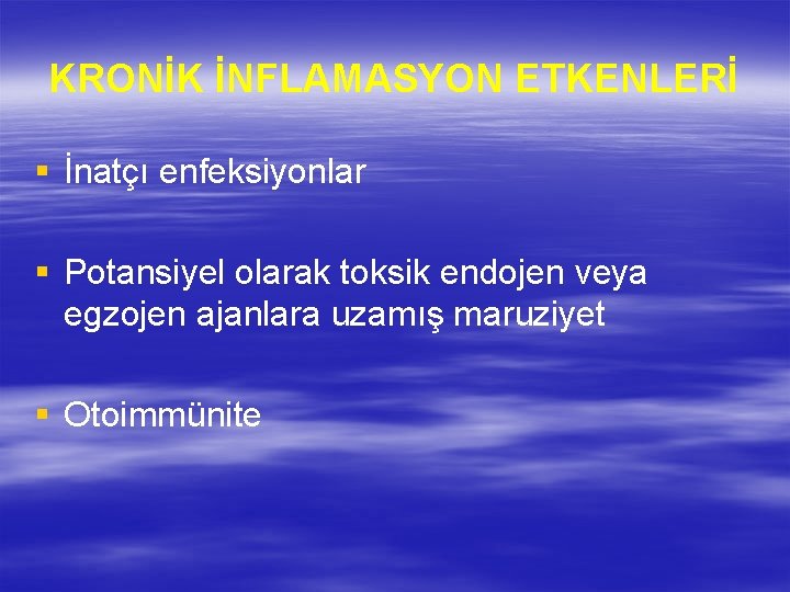 KRONİK İNFLAMASYON ETKENLERİ § İnatçı enfeksiyonlar § Potansiyel olarak toksik endojen veya egzojen ajanlara