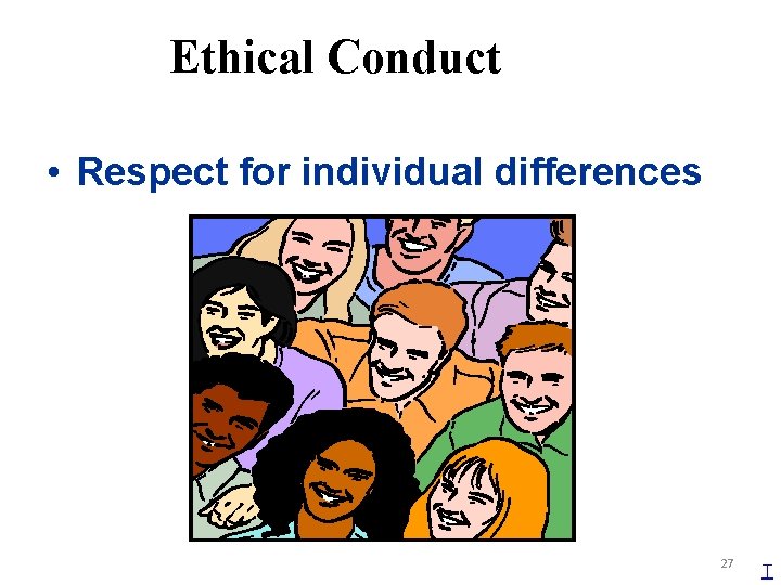 Ethical Conduct • Respect for individual differences 27 T 