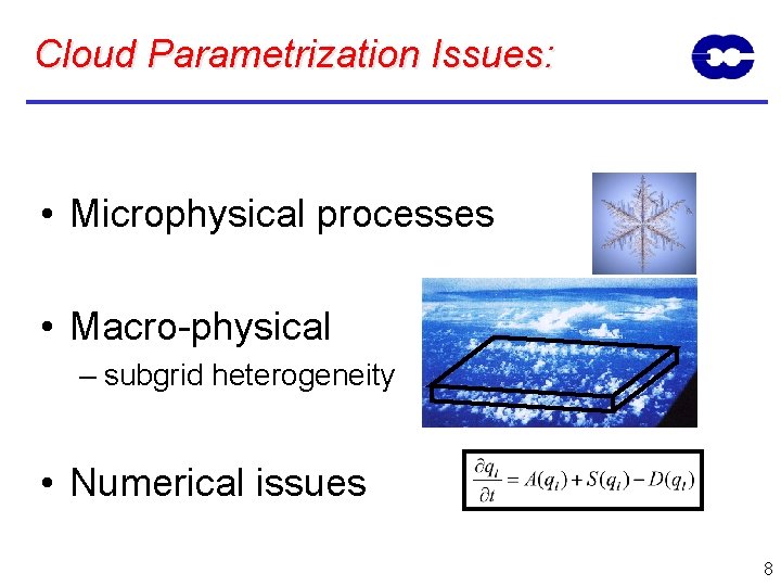 Cloud Parametrization Issues: • Microphysical processes • Macro-physical – subgrid heterogeneity • Numerical issues