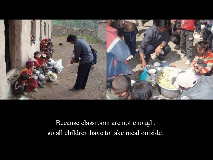 Because classroom are not enough, so all children have to take meal outside. 