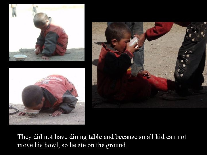 They did not have dining table and because small kid can not move his