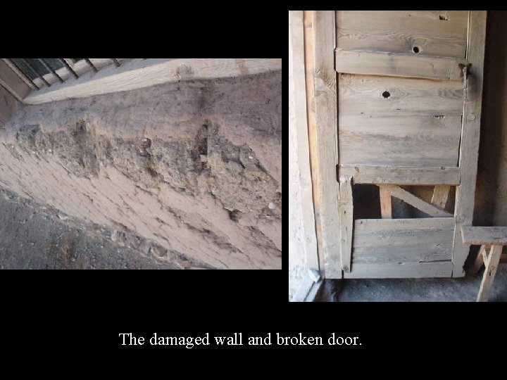 The damaged wall and broken door. 