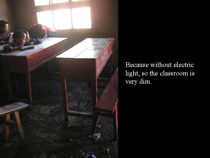 Because without electric light, so the classroom is very dim. 